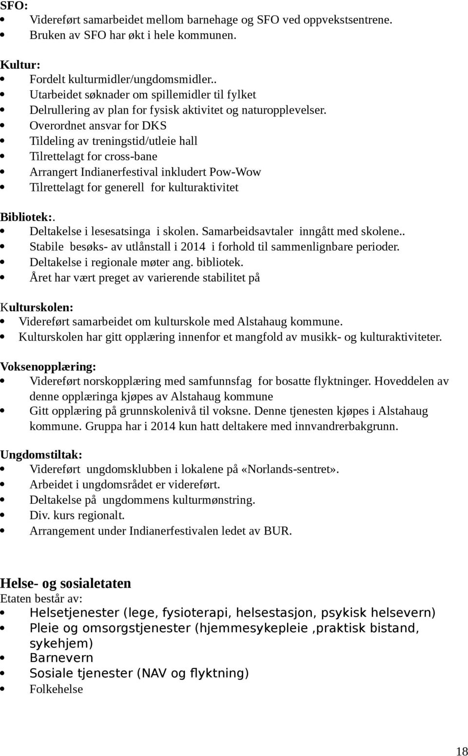 Overordnet ansvar for DKS Tildeling av treningstid/utleie hall Tilrettelagt for cross-bane Arrangert Indianerfestival inkludert Pow-Wow Tilrettelagt for generell for kulturaktivitet Bibliotek:.