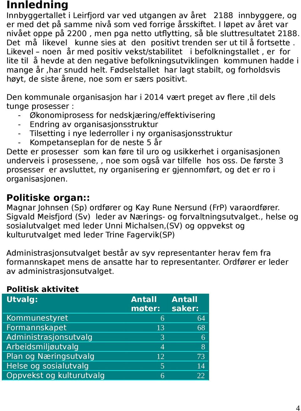 Likevel noen år med positiv vekst/stabilitet i befolkningstallet, er for lite til å hevde at den negative befolkningsutviklingen kommunen hadde i mange år,har snudd helt.