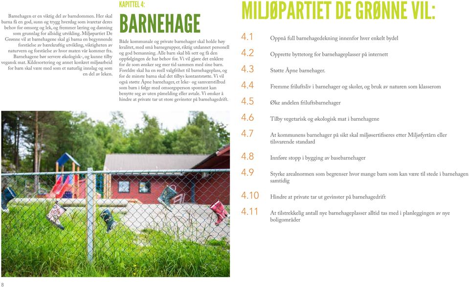 Barnehagene bør servere økologisk-, og kunne tilby vegansk mat. Kildesortering og annet konkret miljøarbeid for barn skal være med som et naturlig innslag og som en del av leken.