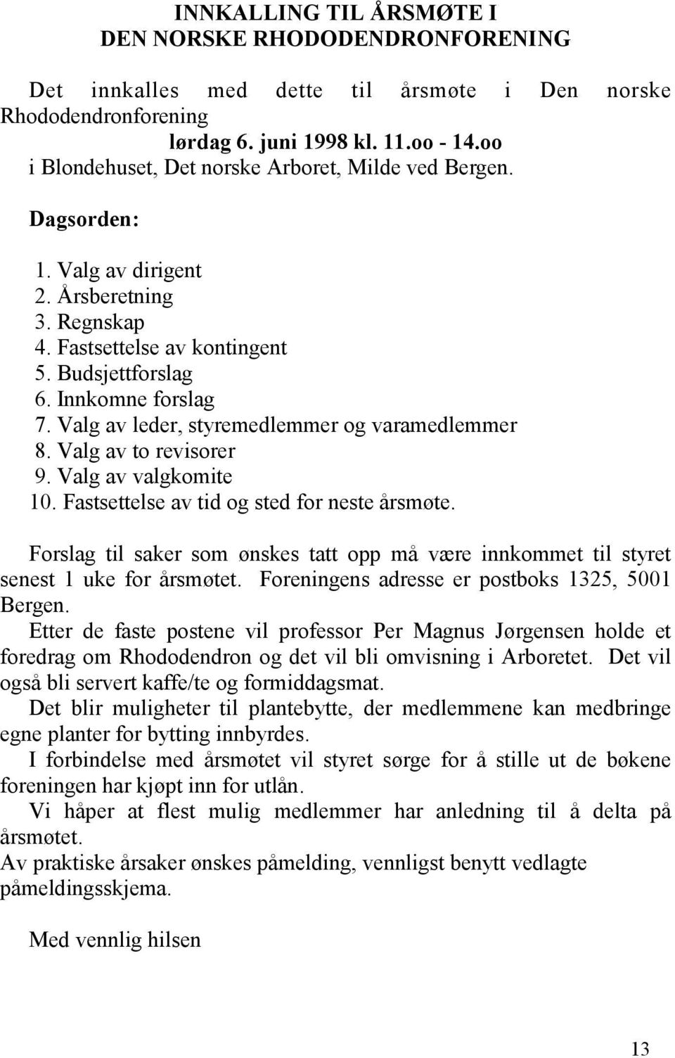 Valg av leder, styremedlemmer og varamedlemmer 8. Valg av to revisorer 9. Valg av valgkomite 10. Fastsettelse av tid og sted for neste årsmøte.