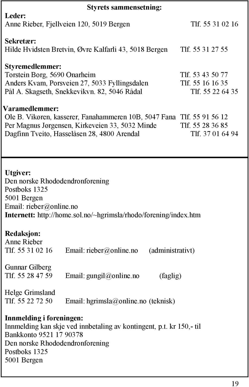 55 22 64 35 Varamedlemmer: Ole B. Vikøren, kasserer, Fanahammeren 10B, 5047 Fana Tlf. 55 91 56 12 Per Magnus Jørgensen, Kirkeveien 33, 5032 Minde Tlf.