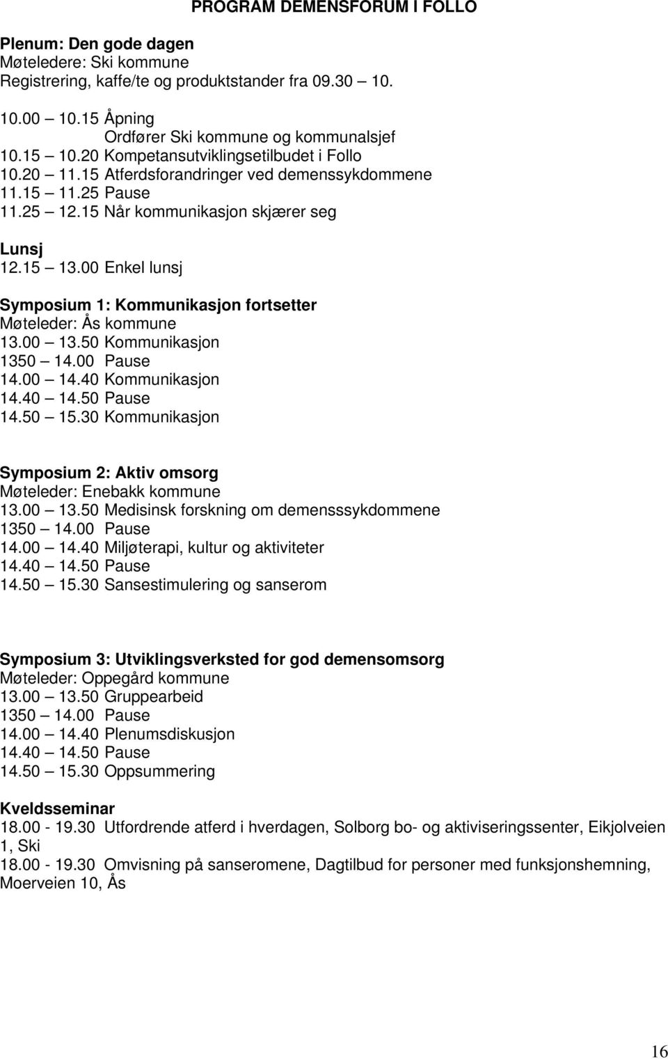 00 Enkel lunsj Symposium 1: Kommunikasjon fortsetter Møteleder: Ås kommune 13.00 13.50 Kommunikasjon 1350 14.00 Pause 14.00 14.40 Kommunikasjon 14.40 14.50 Pause 14.50 15.