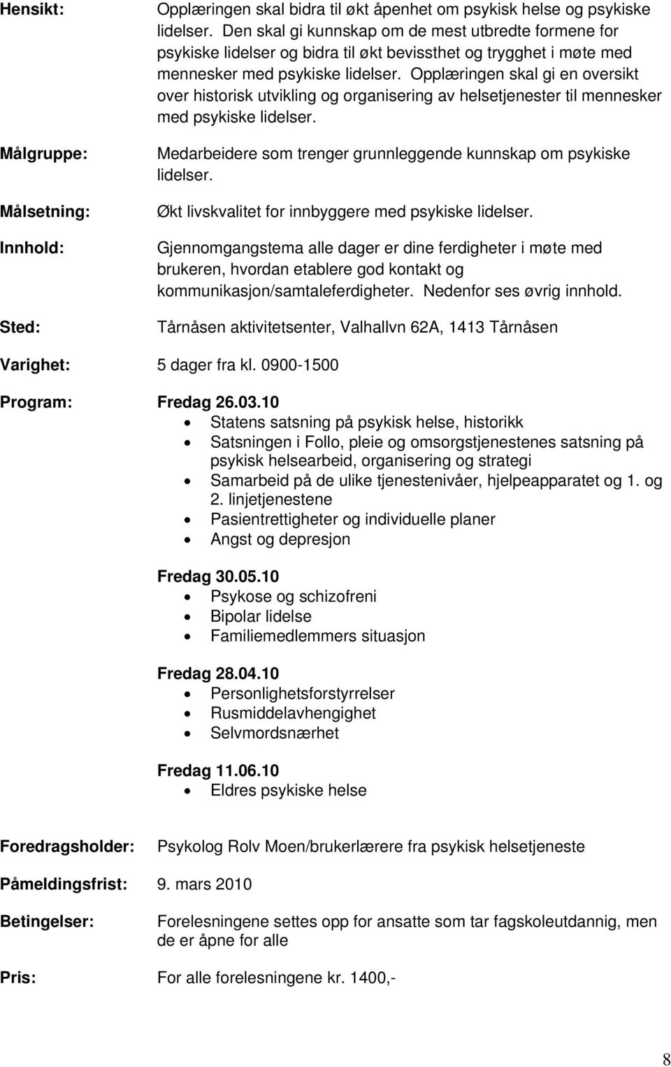 Opplæringen skal gi en oversikt over historisk utvikling og organisering av helsetjenester til mennesker med psykiske lidelser. Medarbeidere som trenger grunnleggende kunnskap om psykiske lidelser.