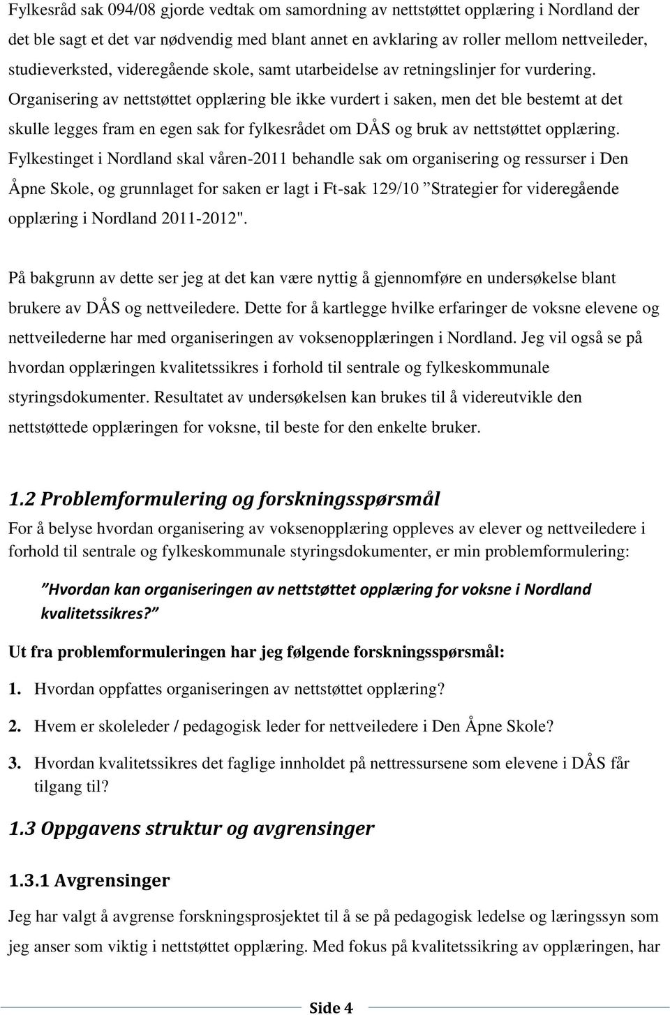 Organisering av nettstøttet opplæring ble ikke vurdert i saken, men det ble bestemt at det skulle legges fram en egen sak for fylkesrådet om DÅS og bruk av nettstøttet opplæring.