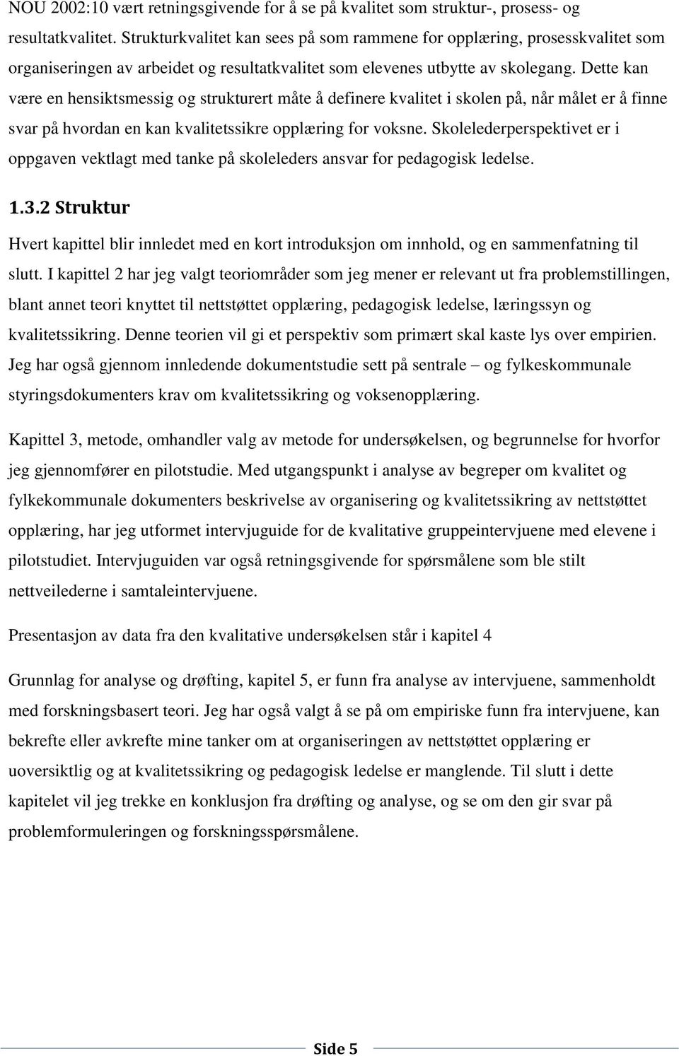 Dette kan være en hensiktsmessig og strukturert måte å definere kvalitet i skolen på, når målet er å finne svar på hvordan en kan kvalitetssikre opplæring for voksne.