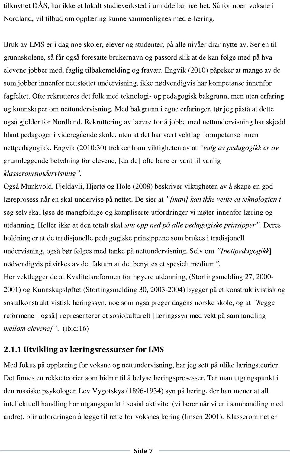 Ser en til grunnskolene, så får også foresatte brukernavn og passord slik at de kan følge med på hva elevene jobber med, faglig tilbakemelding og fravær.