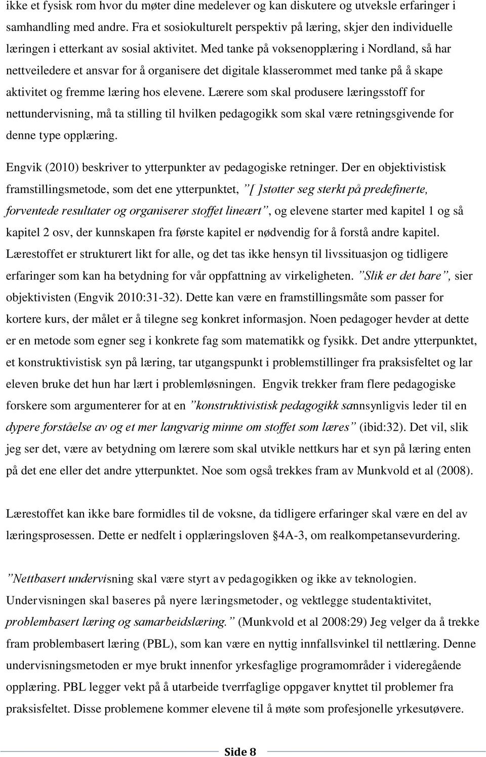 Med tanke på voksenopplæring i Nordland, så har nettveiledere et ansvar for å organisere det digitale klasserommet med tanke på å skape aktivitet og fremme læring hos elevene.