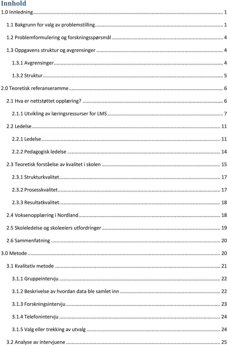 3 Teoretisk forståelse av kvalitet i skolen... 15 2.3.1 Strukturkvalitet... 17 2.3.2 Prosesskvalitet... 17 2.3.3 Resultatkvalitet... 18 2.4 Voksenopplæring i Nordland... 18 2.5 Skoleledelse og skoleeiers utfordringer.