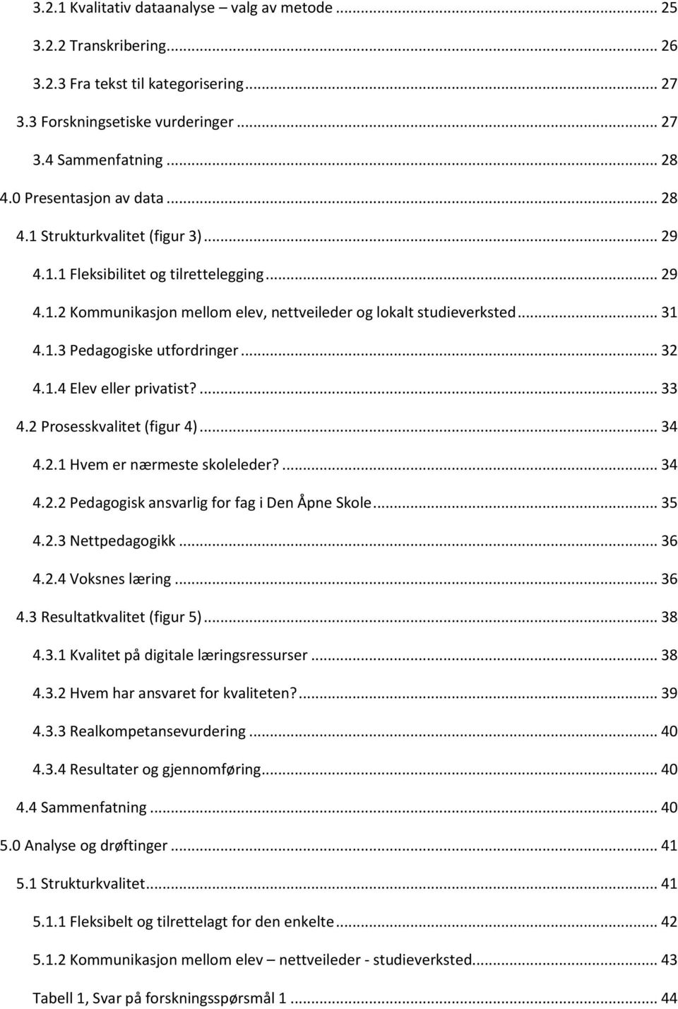 .. 32 4.1.4 Elev eller privatist?... 33 4.2 Prosesskvalitet (figur 4)... 34 4.2.1 Hvem er nærmeste skoleleder?... 34 4.2.2 Pedagogisk ansvarlig for fag i Den Åpne Skole... 35 4.2.3 Nettpedagogikk.