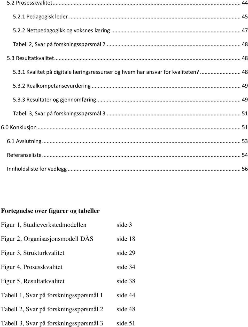 .. 49 Tabell 3, Svar på forskningsspørsmål 3... 51 6.0 Konklusjon... 51 6.1 Avslutning... 53 Referanseliste... 54 Innholdsliste for vedlegg.