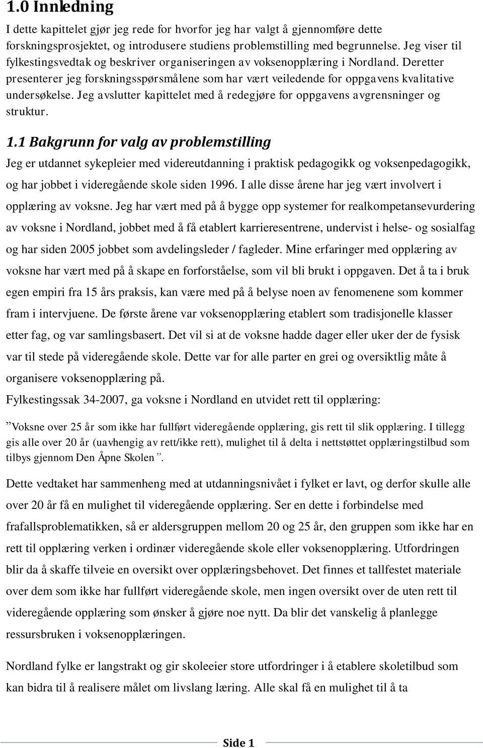 Deretter presenterer jeg forskningsspørsmålene som har vært veiledende for oppgavens kvalitative undersøkelse. Jeg avslutter kapittelet med å redegjøre for oppgavens avgrensninger og struktur. 1.