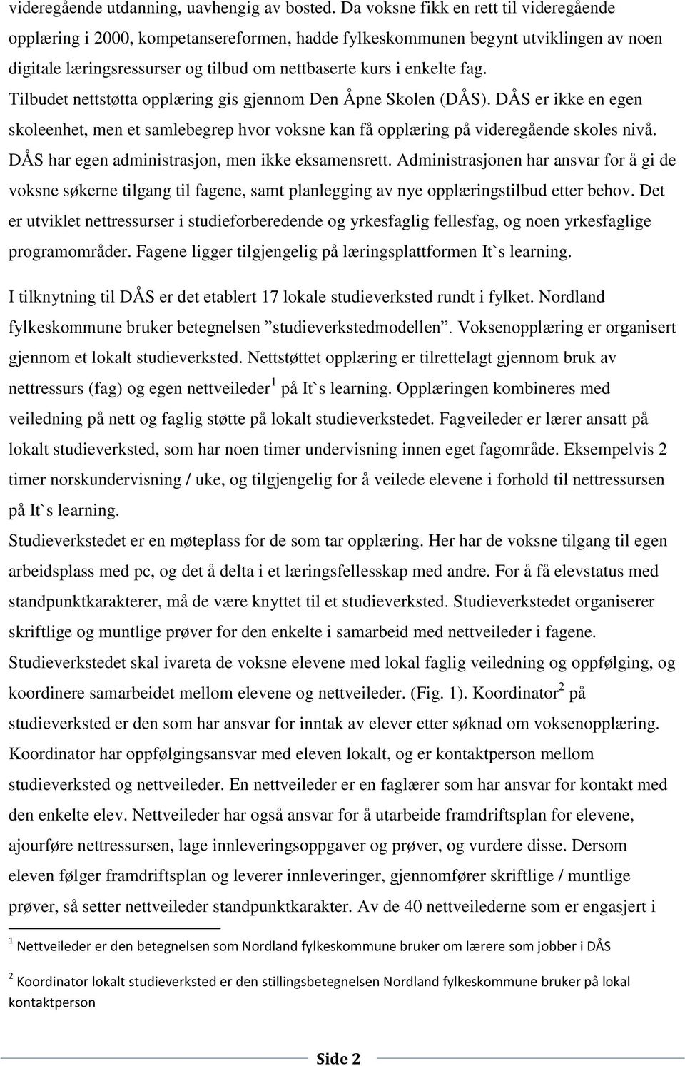 Tilbudet nettstøtta opplæring gis gjennom Den Åpne Skolen (DÅS). DÅS er ikke en egen skoleenhet, men et samlebegrep hvor voksne kan få opplæring på videregående skoles nivå.