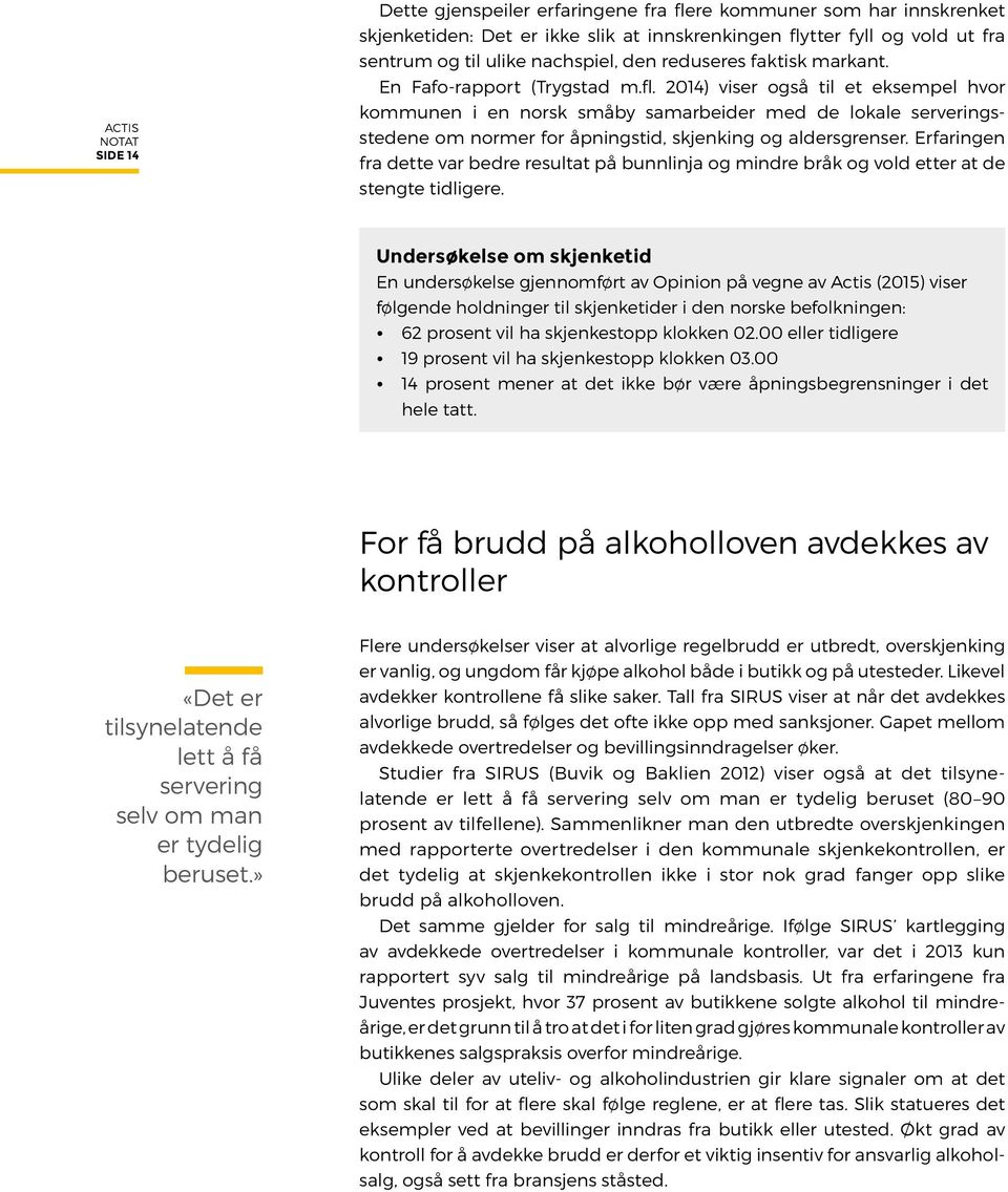 2014) viser også til et eksempel hvor kommunen i en norsk småby samarbeider med de lokale serveringsstedene om normer for åpningstid, skjenking og aldersgrenser.