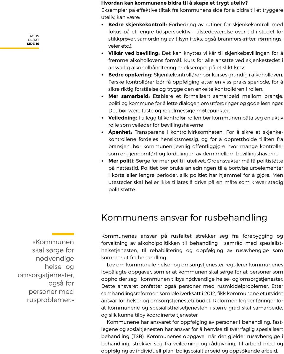 tilstedeværelse over tid i stedet for stikkprøver, samordning av tilsyn (f.eks. også brannforskrifter, rømningsveier etc.).