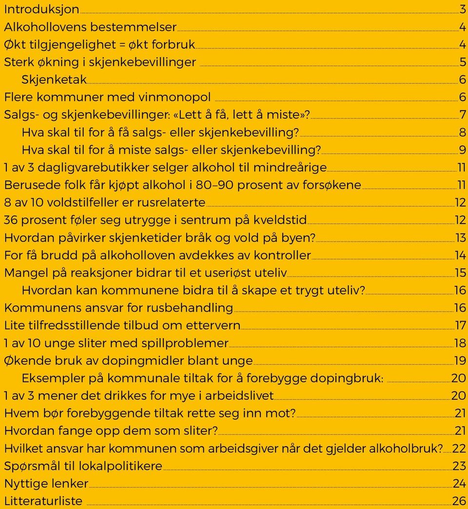 ...9 1 av 3 dagligvarebutikker selger alkohol til mindreårige...11 Berusede folk får kjøpt alkohol i 80 90 prosent av forsøkene...11 8 av 10 voldstilfeller er rusrelaterte.