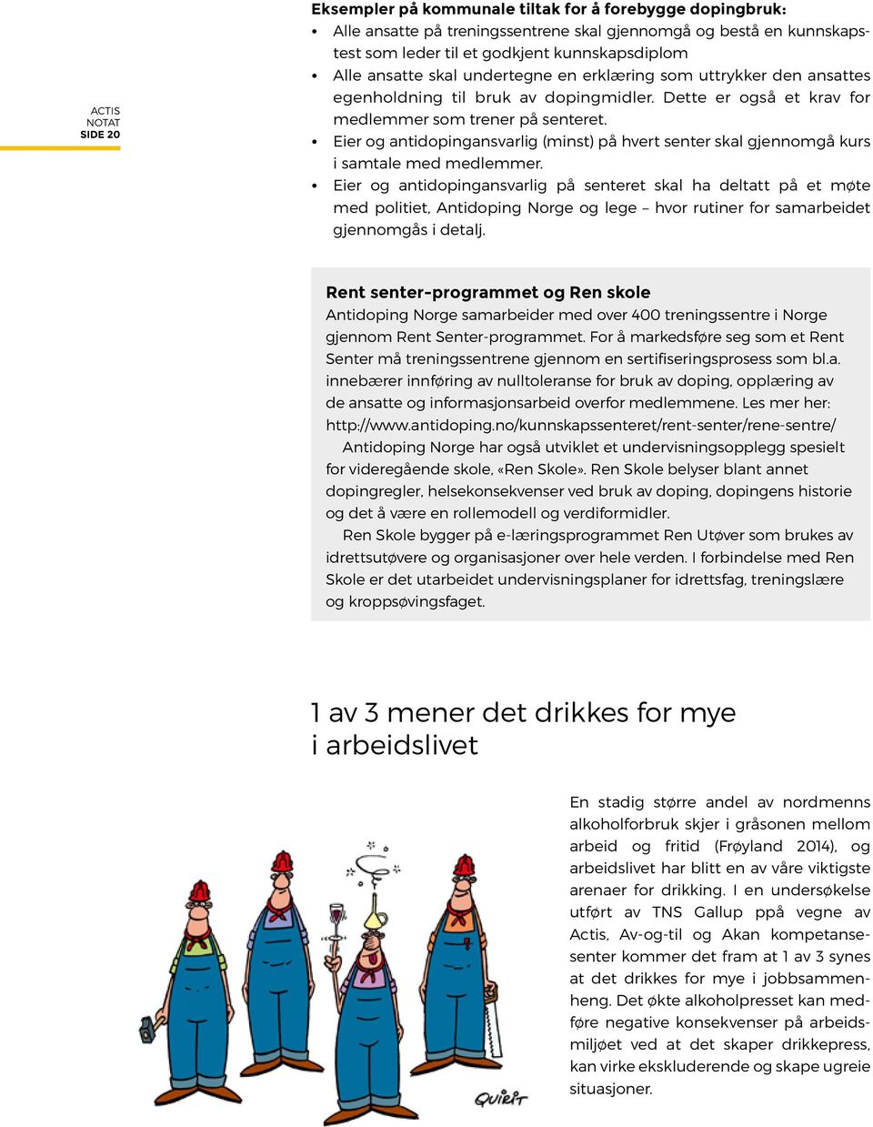 Eier og antidopingansvarlig (minst) på hvert senter skal gjennomgå kurs i samtale med medlemmer.