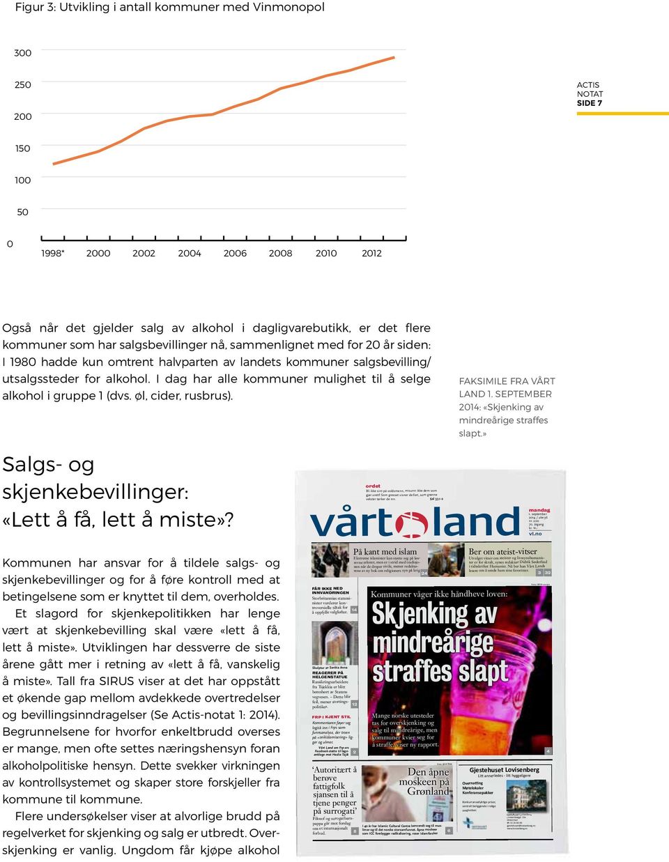 I dag har alle kommuner mulighet til å selge alkohol i gruppe 1 (dvs. øl, cider, rusbrus). FAKSIMILE FRA VÅRT LAND 1. SEPTEMBER 2014: «Skjenking av mindreårige straffes slapt.