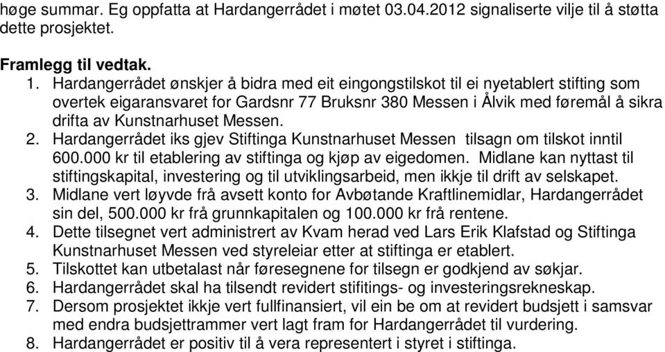 Messen. 2. Hardangerrådet iks gjev Stiftinga Kunstnarhuset Messen tilsagn om tilskot inntil 600.000 kr til etablering av stiftinga og kjøp av eigedomen.