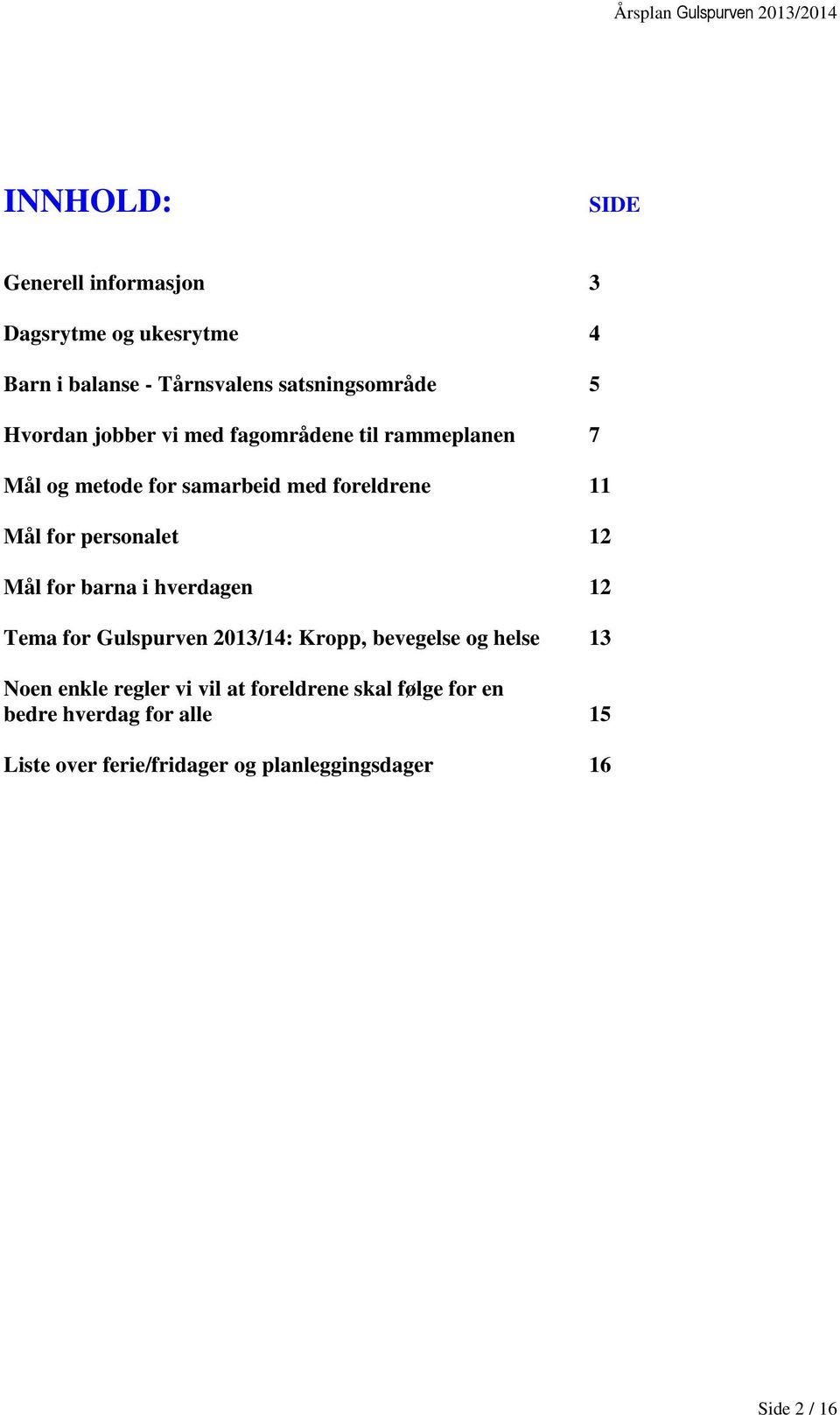 personalet 12 Mål for barna i hverdagen 12 Tema for Gulspurven 2013/14: Kropp, bevegelse og helse 13 Noen enkle