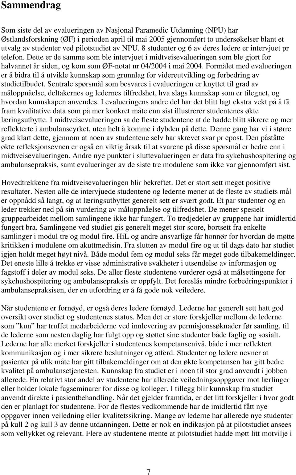 Dette er de samme som ble intervjuet i midtveisevalueringen som ble gjort for halvannet år siden, og kom som ØF-notat nr 04/2004 i mai 2004.