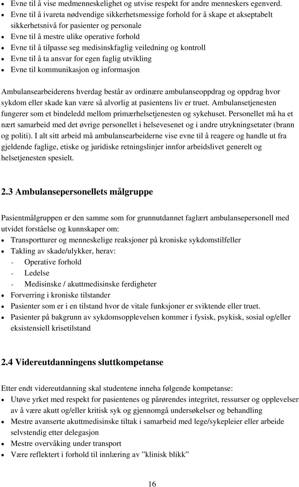 medisinskfaglig veiledning og kontroll Evne til å ta ansvar for egen faglig utvikling Evne til kommunikasjon og informasjon Ambulansearbeiderens hverdag består av ordinære ambulanseoppdrag og oppdrag