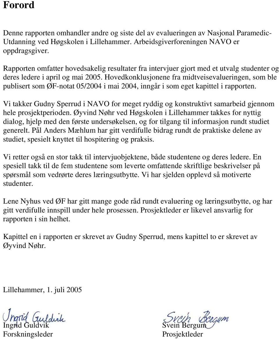 Hovedkonklusjonene fra midtveisevalueringen, som ble publisert som ØF-notat 05/2004 i mai 2004, inngår i som eget kapittel i rapporten.