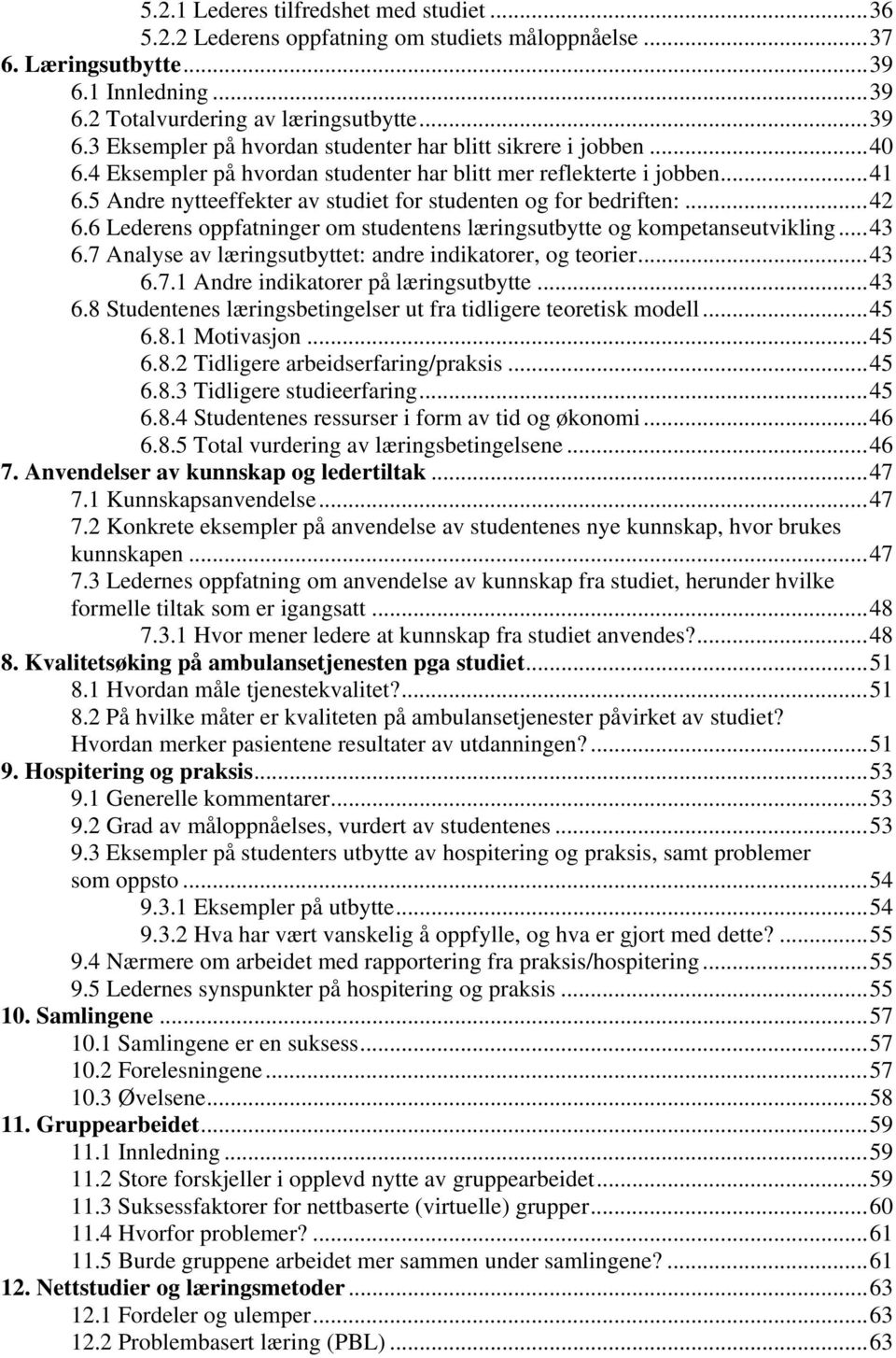 6 Lederens oppfatninger om studentens læringsutbytte og kompetanseutvikling...43 6.7 Analyse av læringsutbyttet: andre indikatorer, og teorier...43 6.7.1 Andre indikatorer på læringsutbytte...43 6.8 Studentenes læringsbetingelser ut fra tidligere teoretisk modell.