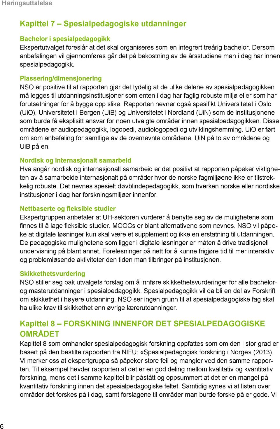 Plassering/dimensjonering NSO er positive til at rapporten gjør det tydelig at de ulike delene av spesialpedagogikken må legges til utdanningsinstitusjoner som enten i dag har faglig robuste miljø