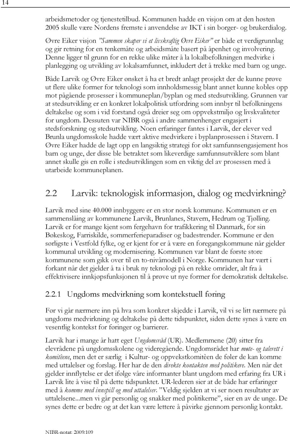 Denne ligger til grunn for en rekke ulike måter å la lokalbefolkningen medvirke i planlegging og utvikling av lokalsamfunnet, inkludert det å trekke med barn og unge.