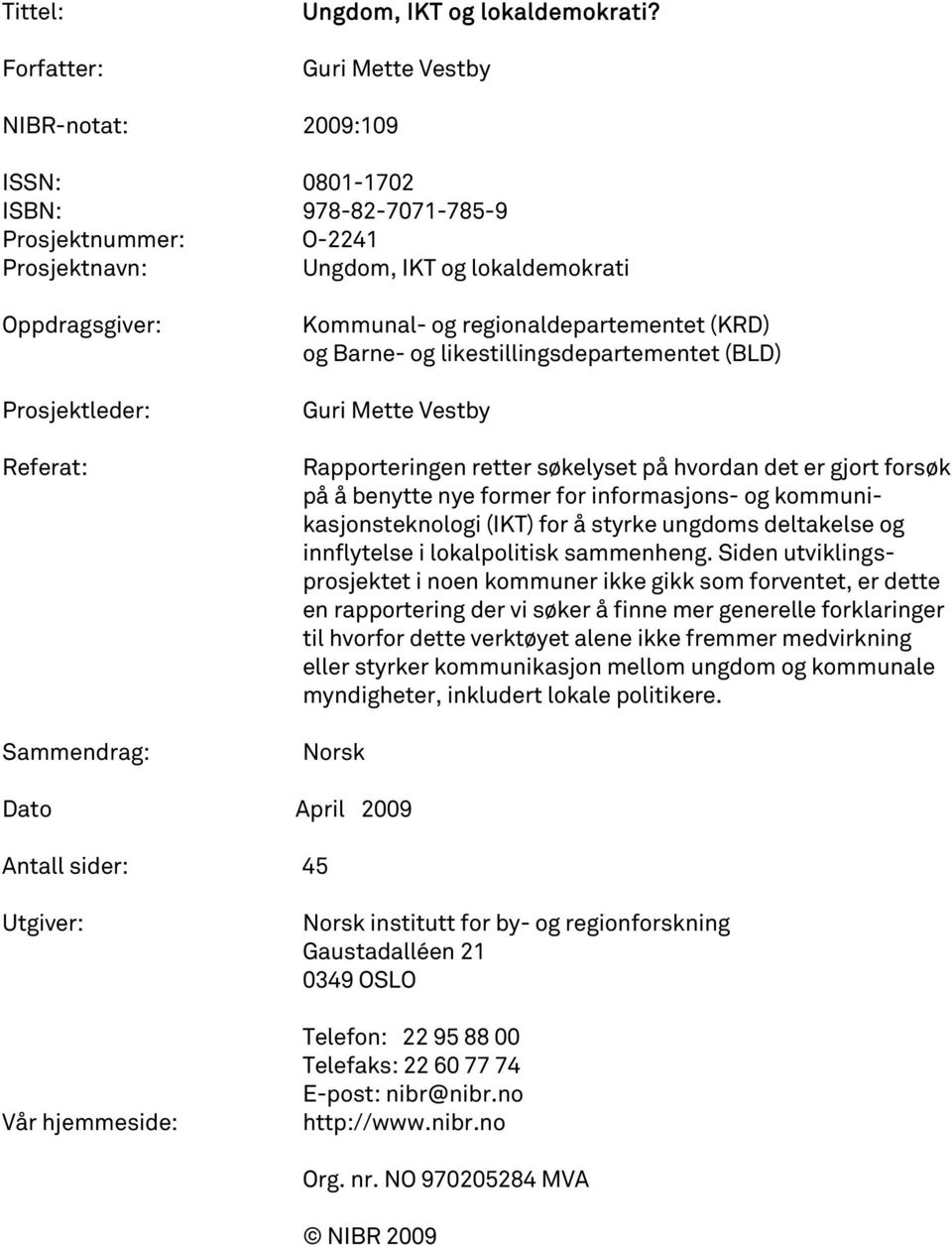 regionaldepartementet (KRD) og Barne- og likestillingsdepartementet (BLD) Guri Mette Vestby Rapporteringen retter søkelyset på hvordan det er gjort forsøk på å benytte nye former for informasjons- og