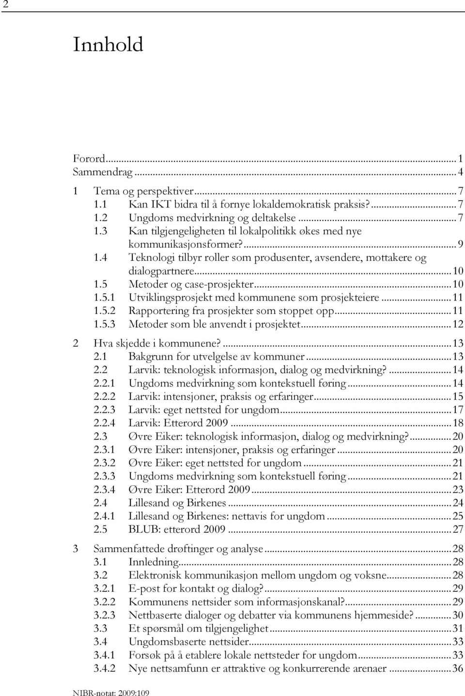 ..11 1.5.3 Metoder som ble anvendt i prosjektet...12 2 Hva skjedde i kommunene?...13 2.1 Bakgrunn for utvelgelse av kommuner...13 2.2 Larvik: teknologisk informasjon, dialog og medvirkning?...14 2.2.1 Ungdoms medvirkning som kontekstuell føring.