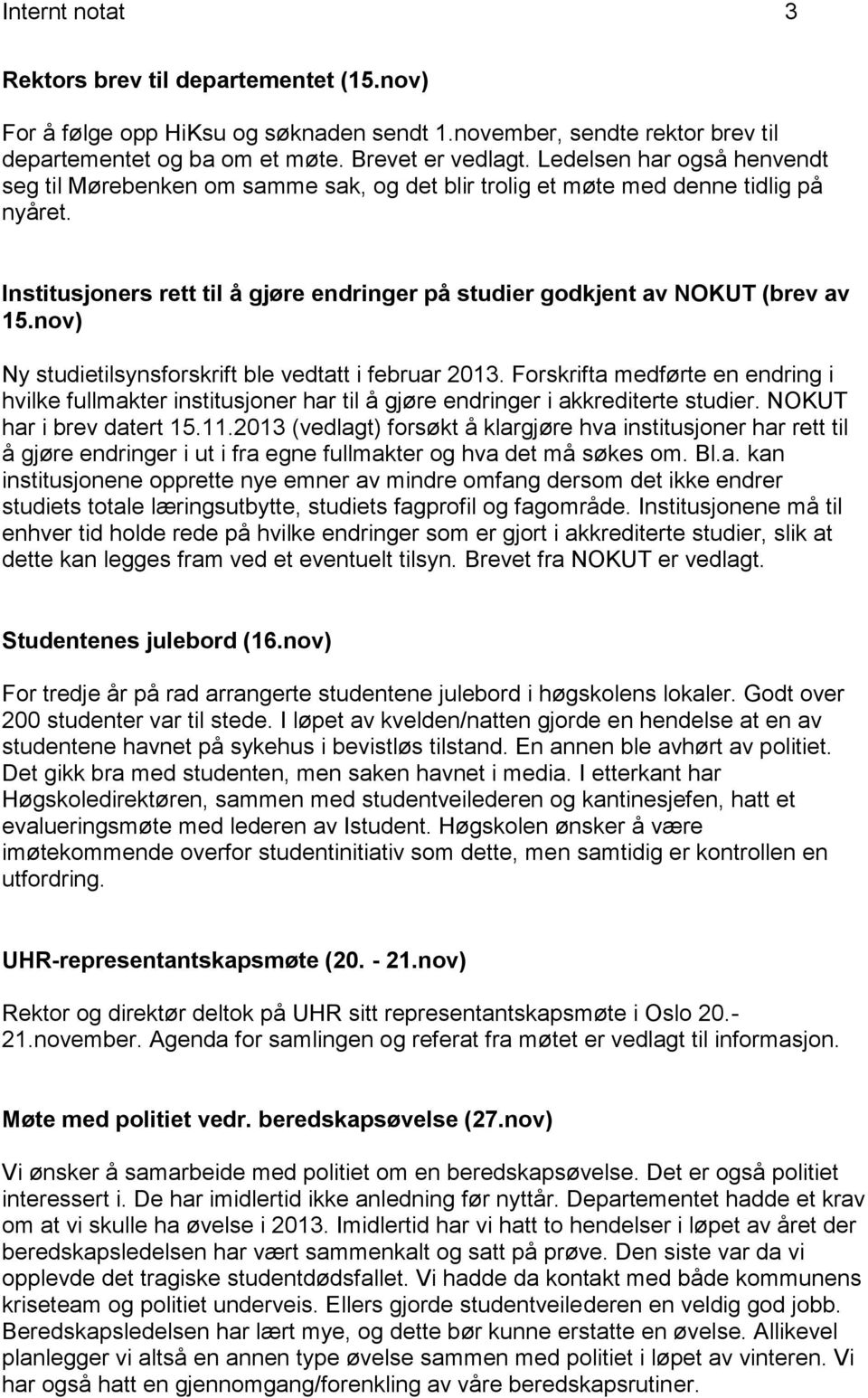 nov) Ny studietilsynsforskrift ble vedtatt i februar 2013. Forskrifta medførte en endring i hvilke fullmakter institusjoner har til å gjøre endringer i akkrediterte studier.