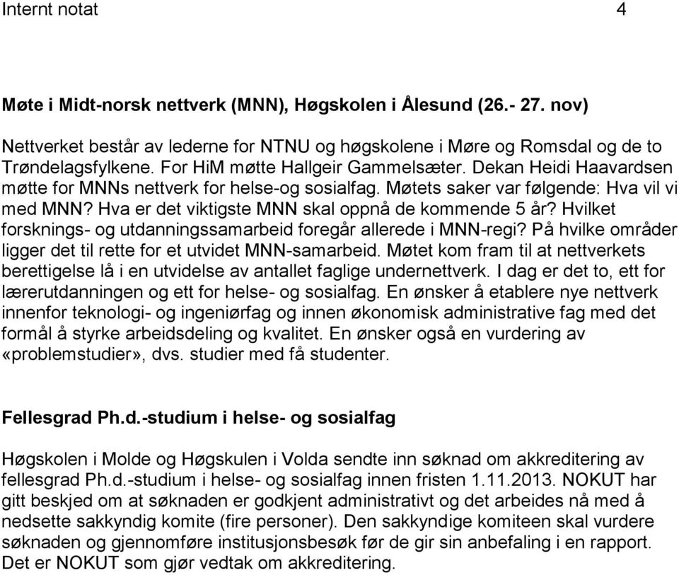 Hva er det viktigste MNN skal oppnå de kommende 5 år? Hvilket forsknings- og utdanningssamarbeid foregår allerede i MNN-regi? På hvilke områder ligger det til rette for et utvidet MNN-samarbeid.