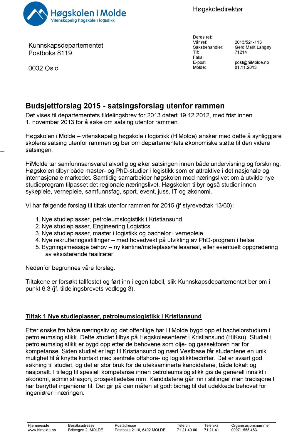 Høgskolen i Molde vitenskapelig høgskole i logistikk (HiMolde) ønsker med dette å synliggjøre skolens satsing utenfor rammen og ber om departementets økonomiske støtte til den videre satsingen.