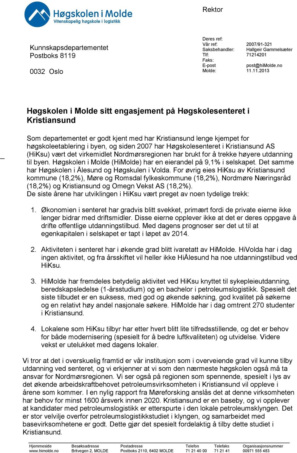 11.2013 Høgskolen i Molde sitt engasjement på Høgskolesenteret i Kristiansund Som departementet er godt kjent med har Kristiansund lenge kjempet for høgskoleetablering i byen, og siden 2007 har