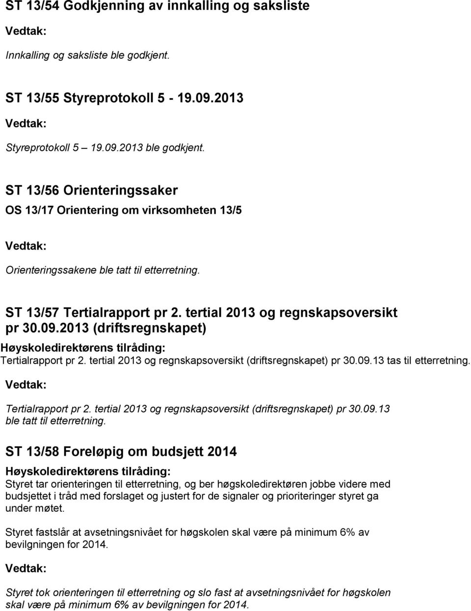 2013 (driftsregnskapet) Høyskoledirektørens tilråding: Tertialrapport pr 2. tertial 2013 og regnskapsoversikt (driftsregnskapet) pr 30.09.13 tas til etterretning. Vedtak: Tertialrapport pr 2.