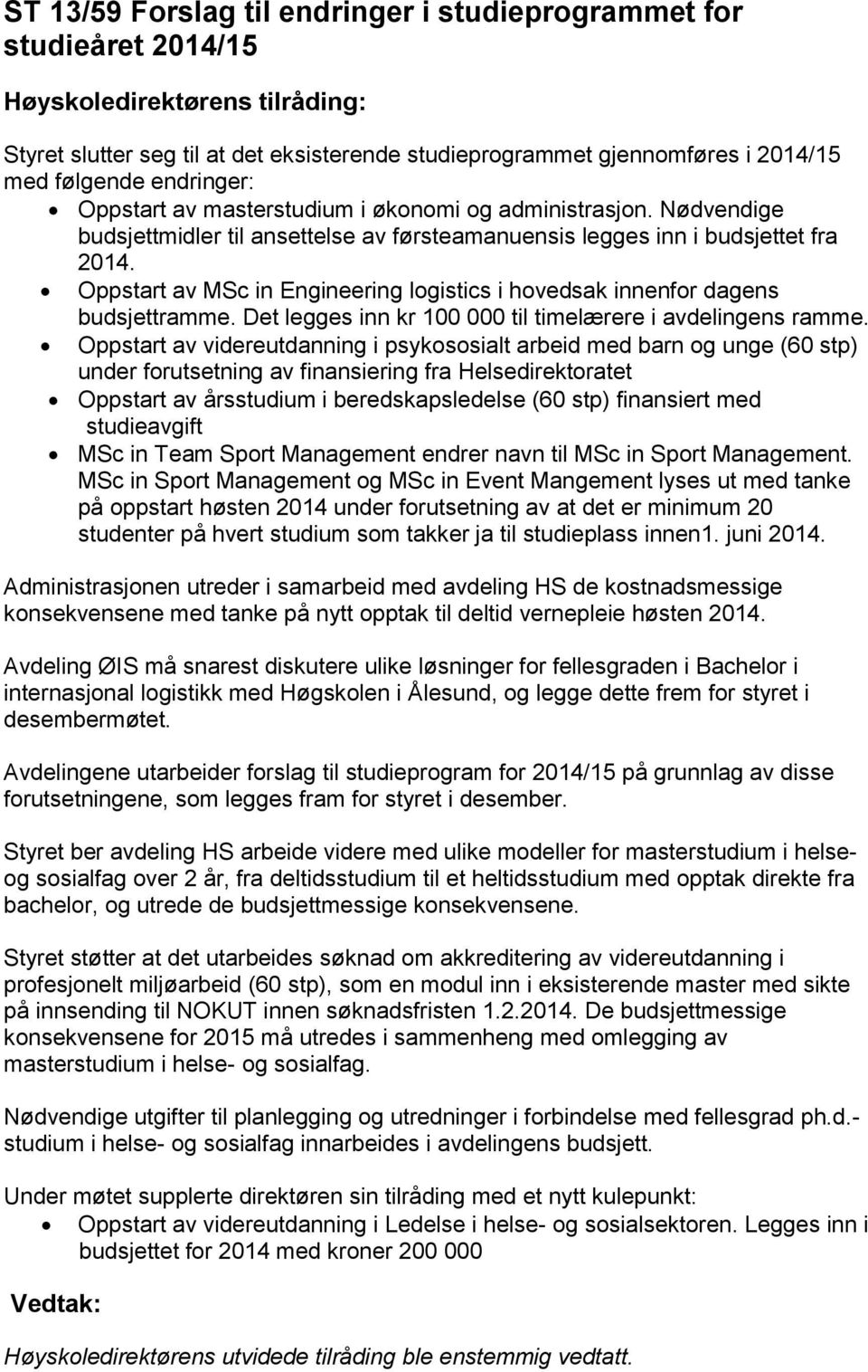 Oppstart av MSc in Engineering logistics i hovedsak innenfor dagens budsjettramme. Det legges inn kr 100 000 til timelærere i avdelingens ramme.