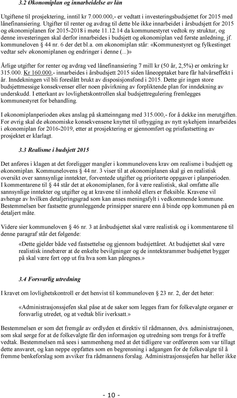 14 da kommunestyret vedtok ny struktur, og denne investeringen skal derfor innarbeides i budsjett og økonomiplan ved første anledning, jf. kommuneloven 44 nr. 6 der det bl.a. om økonomiplan står: «Kommunestyret og fylkestinget vedtar selv økonomiplanen og endringer i denne (.