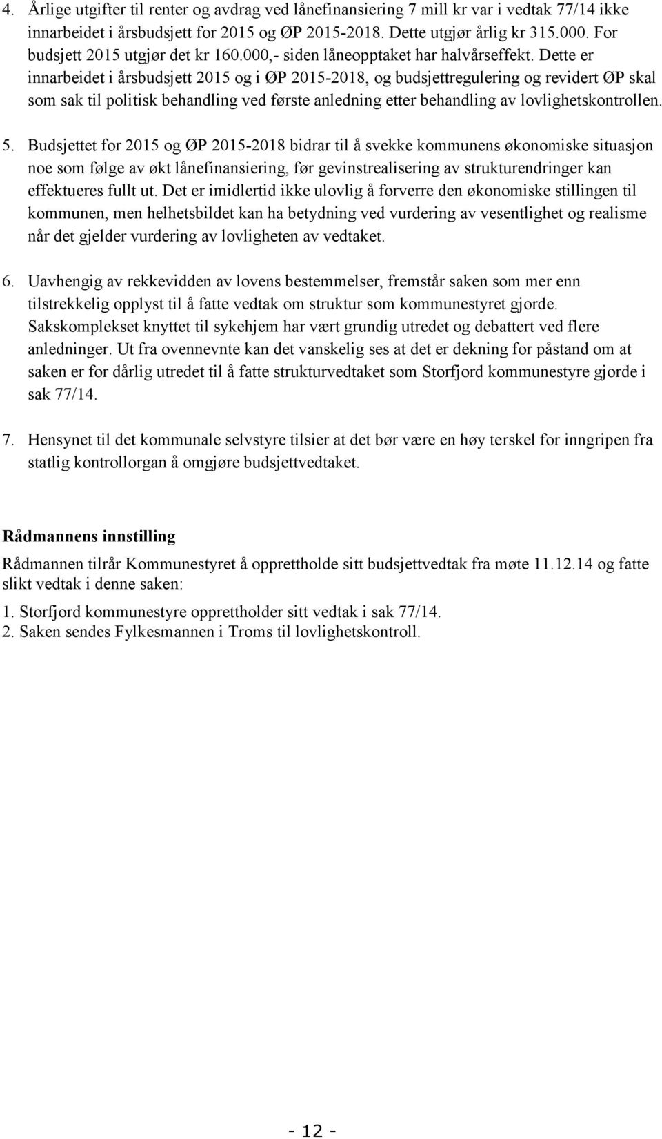 Dette er innarbeidet i årsbudsjett 2015 og i ØP 2015-2018, og budsjettregulering og revidert ØP skal som sak til politisk behandling ved første anledning etter behandling av lovlighetskontrollen. 5.