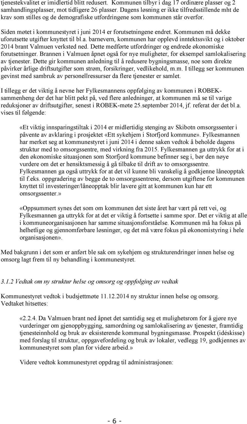 Kommunen må dekke uforutsette utgifter knyttet til bl.a. barnevern, kommunen har opplevd inntektssvikt og i oktober 2014 brant Valmuen verksted ned.