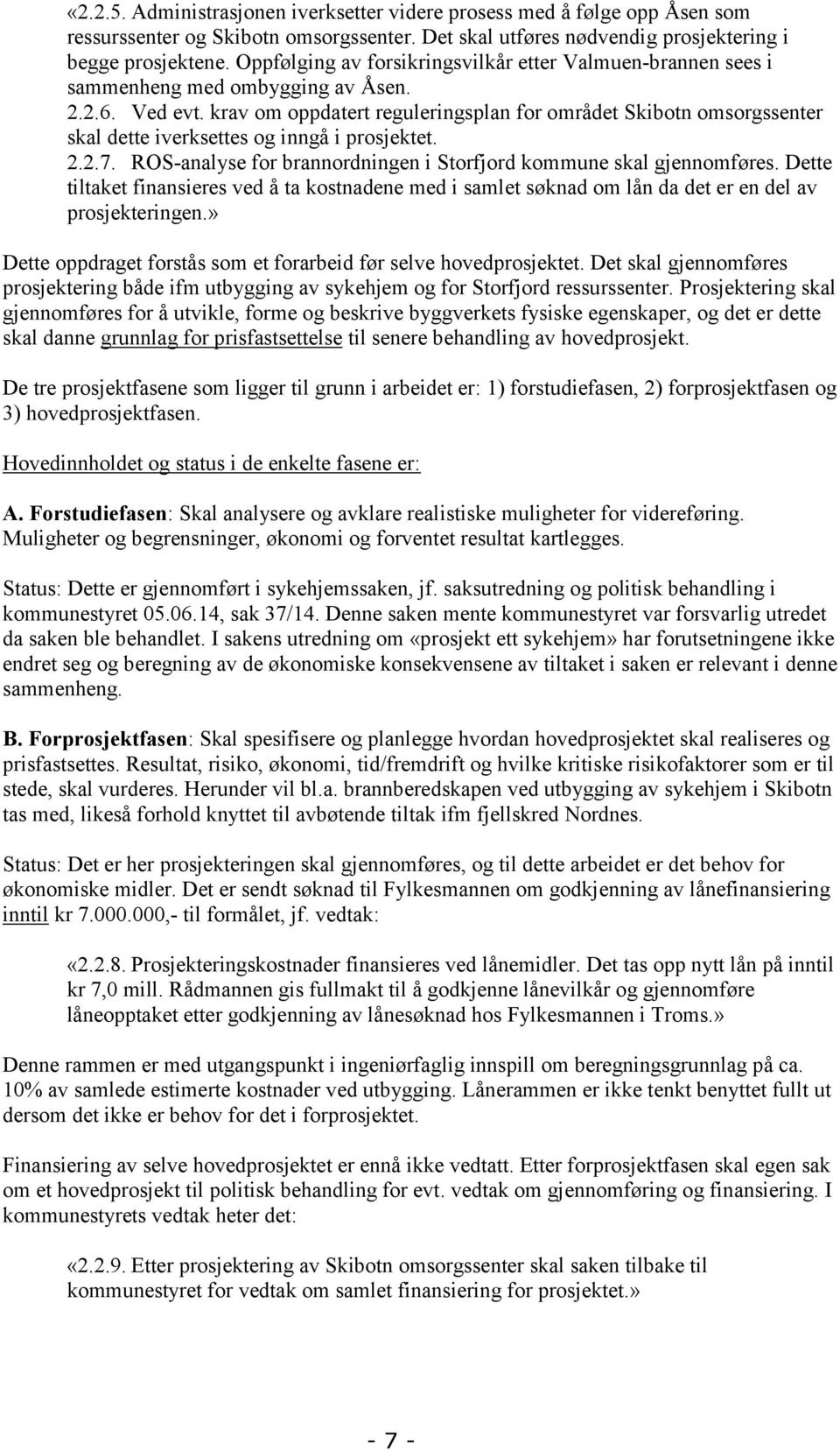 krav om oppdatert reguleringsplan for området Skibotn omsorgssenter skal dette iverksettes og inngå i prosjektet. 2.2.7. ROS-analyse for brannordningen i Storfjord kommune skal gjennomføres.