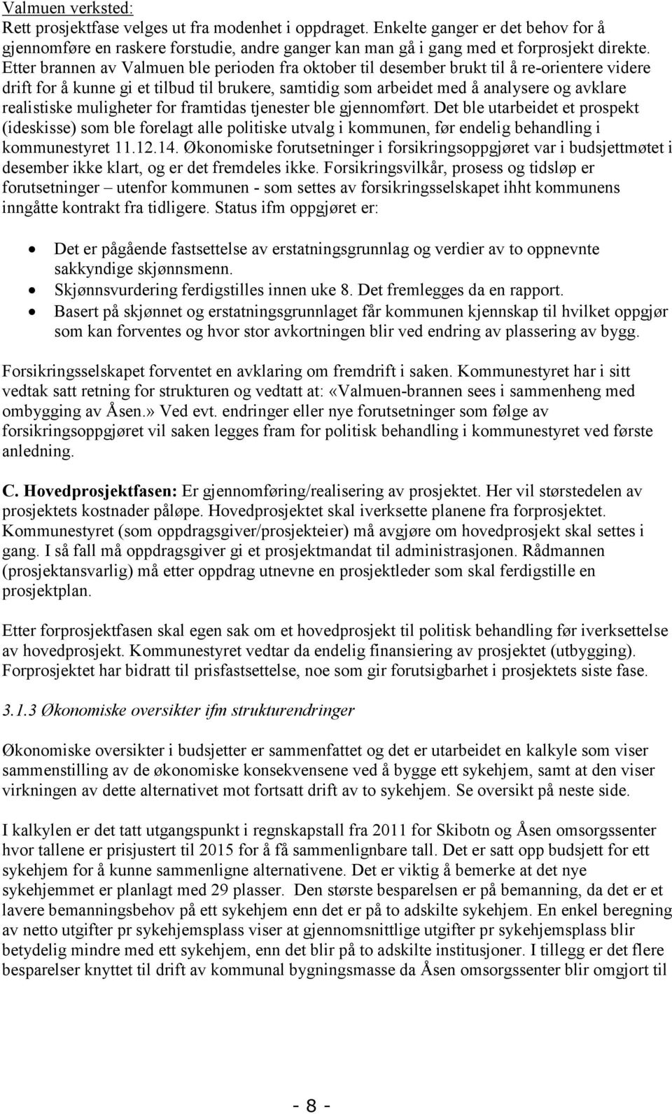 muligheter for framtidas tjenester ble gjennomført. Det ble utarbeidet et prospekt (ideskisse) som ble forelagt alle politiske utvalg i kommunen, før endelig behandling i kommunestyret 11.12.14.