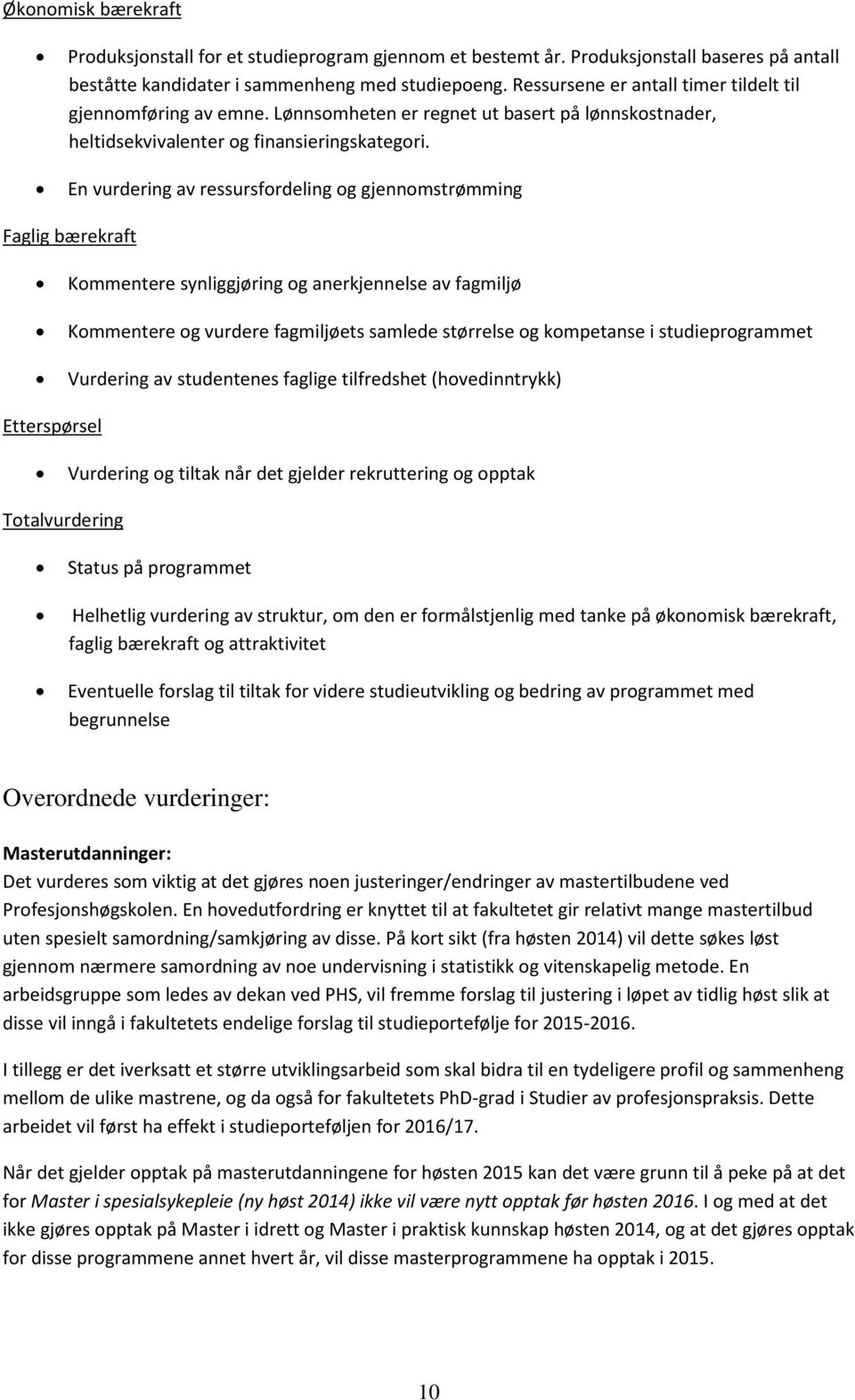 En vurdering av ressursfordeling og gjennomstrømming Faglig bærekraft Kommentere synliggjøring og anerkjennelse av fagmiljø Kommentere og vurdere fagmiljøets samlede størrelse og kompetanse i