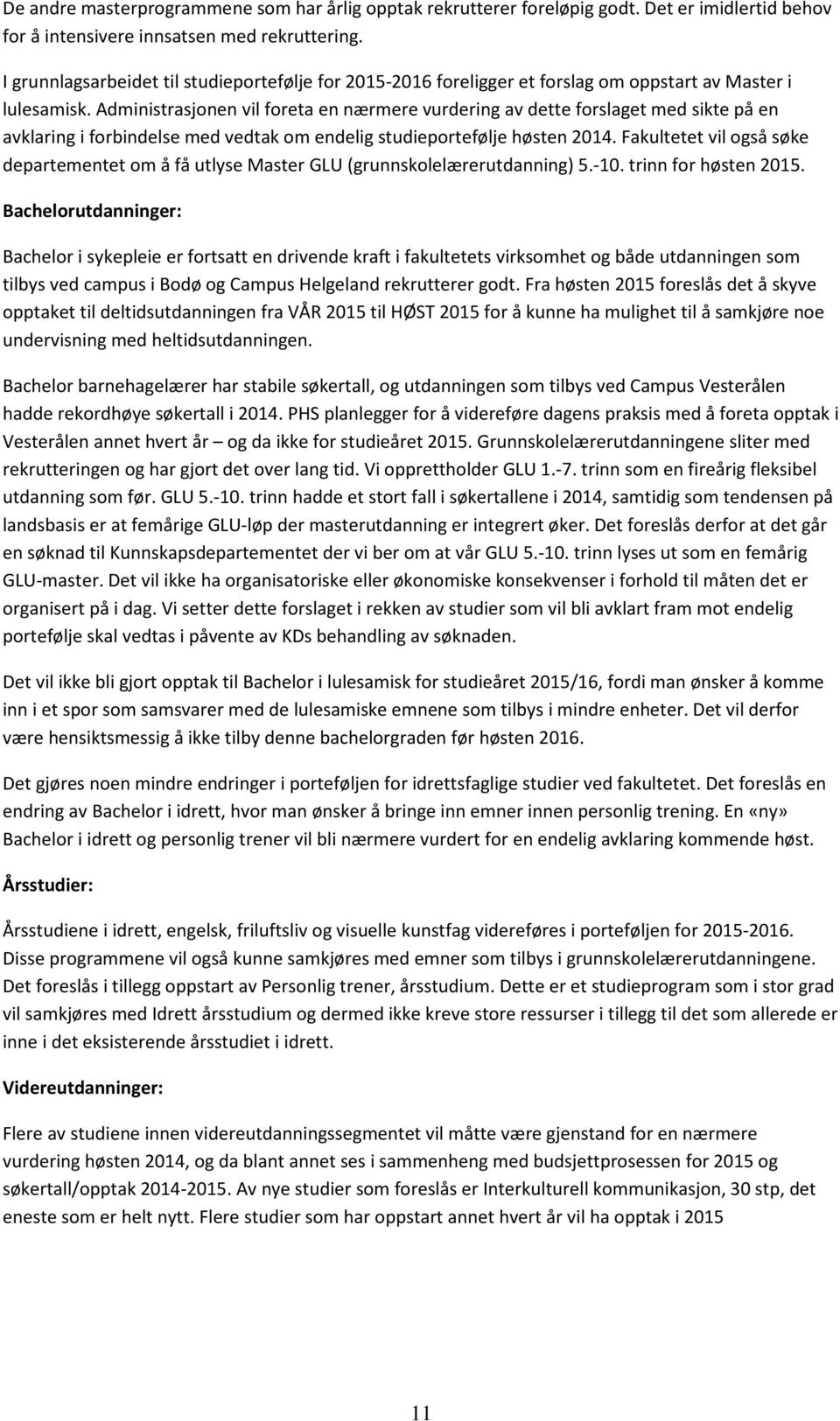 Administrasjonen vil foreta en nærmere vurdering av dette forslaget med sikte på en avklaring i forbindelse med vedtak om endelig studieportefølje høsten 2014.