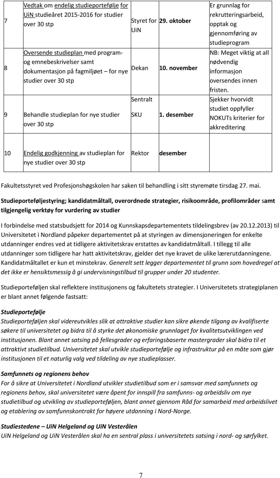 desember Er grunnlag for rekrutteringsarbeid, opptak og gjennomføring av studieprogram NB: Meget viktig at all nødvendig informasjon oversendes innen fristen.