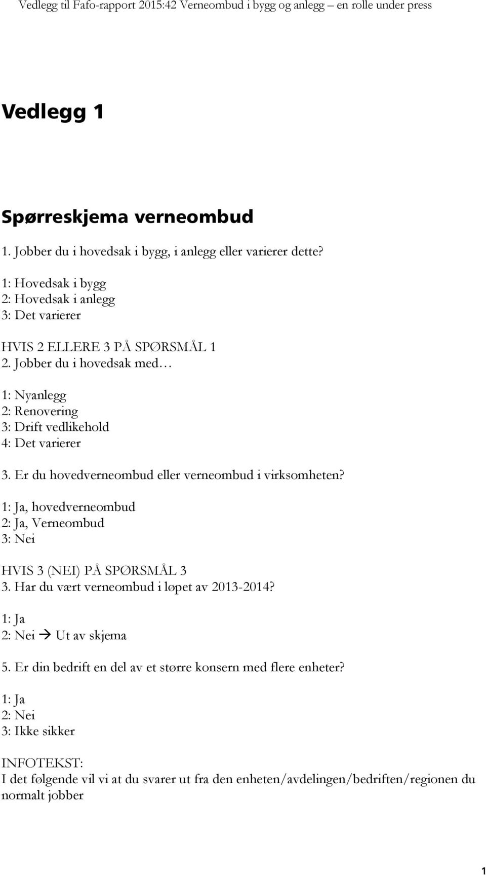 Jobber du i hovedsak med 1: Nyanlegg 2: Renovering 3: Drift vedlikehold 4: Det varierer 3. Er du hovedverneombud eller verneombud i virksomheten?