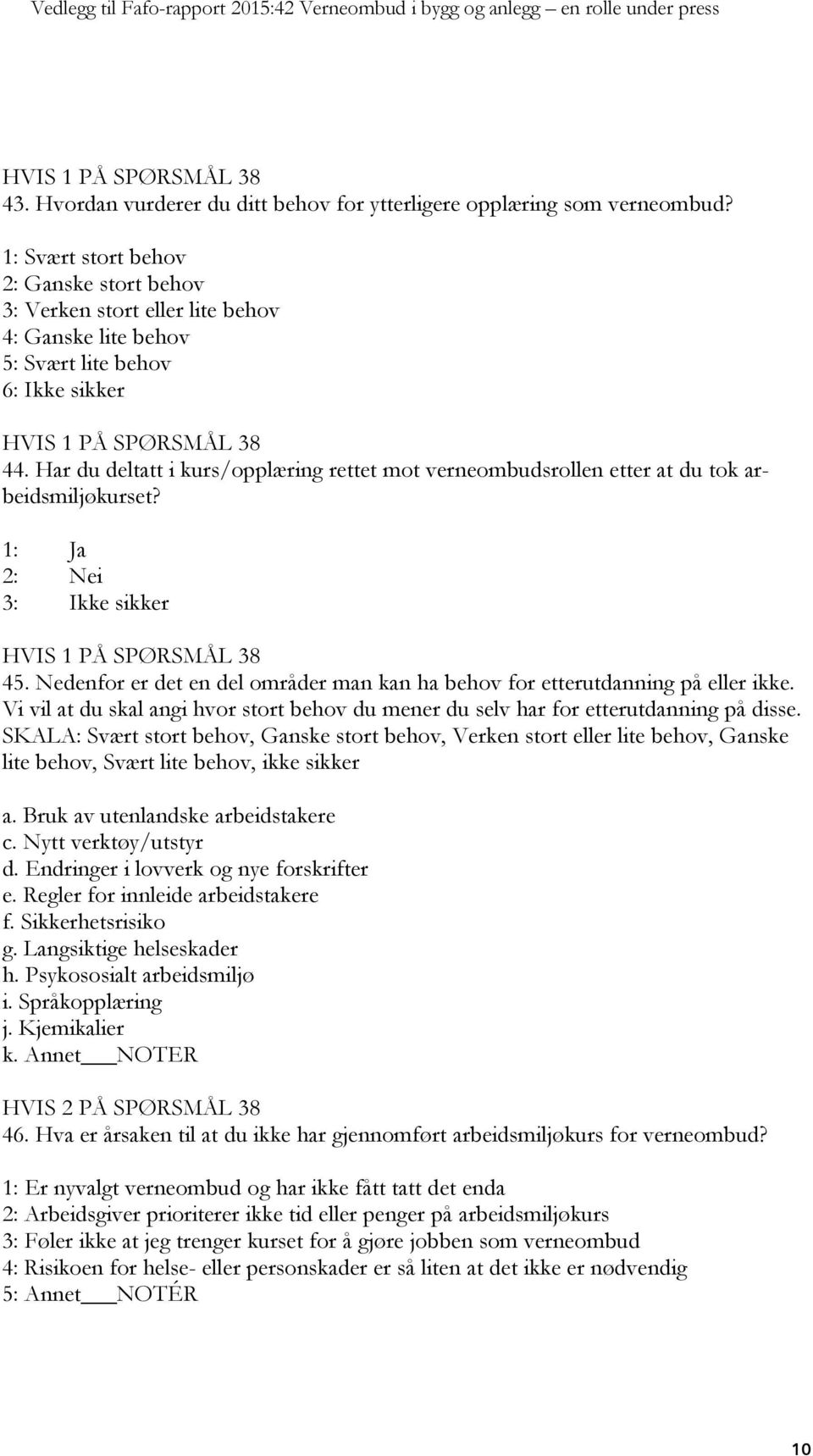 Vi vil at du skal angi hvor stort behov du mener du selv har for etterutdanning på disse.