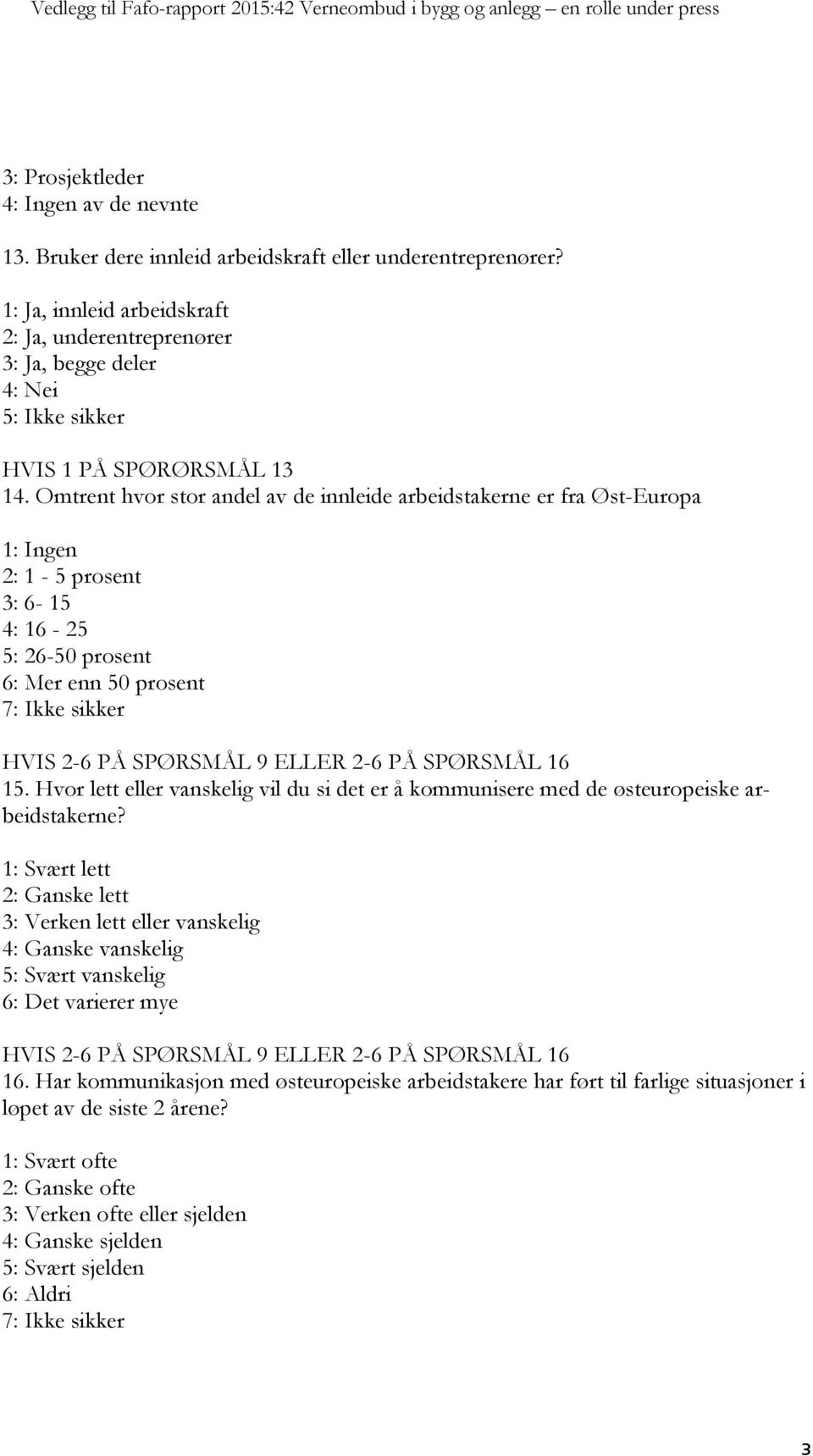 Omtrent hvor stor andel av de innleide arbeidstakerne er fra Øst-Europa 1: Ingen 2: 1-5 prosent 3: 6-15 4: 16-25 5: 26-50 prosent 6: Mer enn 50 prosent 7: Ikke sikker HVIS 2-6 PÅ SPØRSMÅL 9 ELLER 2-6