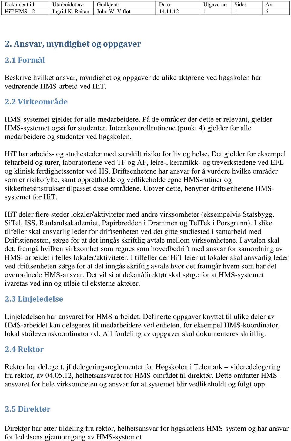 På de områder der dette er relevant, gjelder HMS-systemet også for studenter. Internkontrollrutinene (punkt 4) gjelder for alle medarbeidere og studenter ved høgskolen.