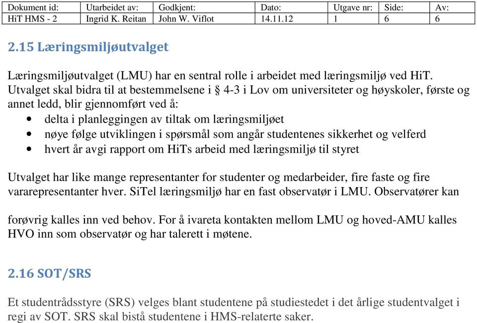 utviklingen i spørsmål som angår studentenes sikkerhet og velferd hvert år avgi rapport om HiTs arbeid med læringsmiljø til styret Utvalget har like mange representanter for studenter og medarbeider,